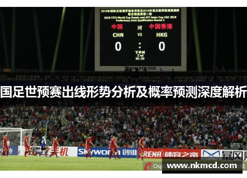 国足世预赛出线形势分析及概率预测深度解析